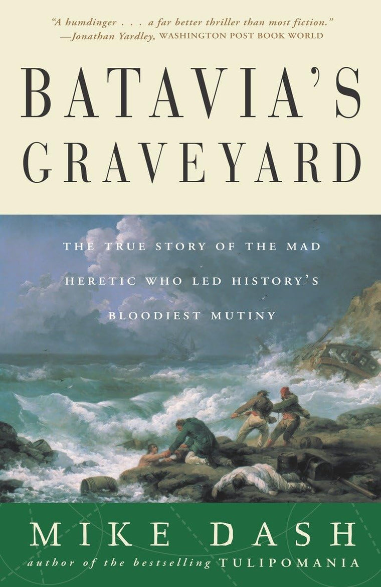 Batavia's Graveyard: The True Story of the Mad Heretic Who L