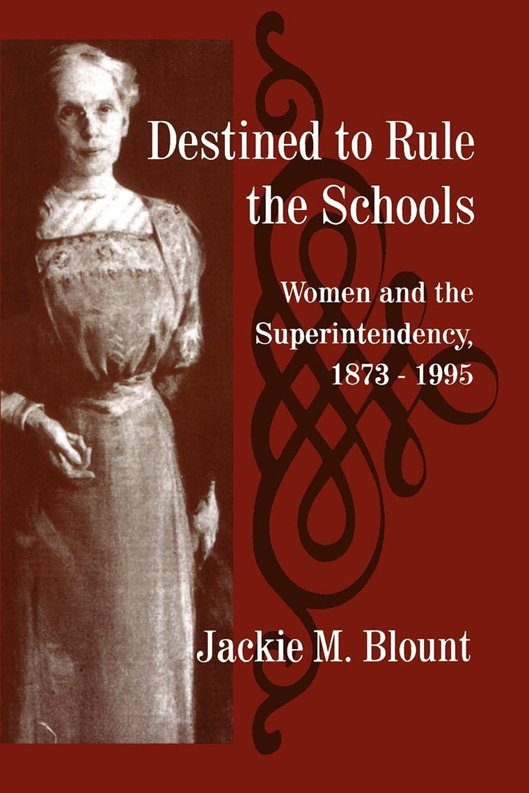 Destined to Rule the Schools: Women and the Superintendency, 1873-1995 (Suny Series, Educational Leadership) (S U N Y SERIES ON EDUCATIONAL LEADERSHIP)