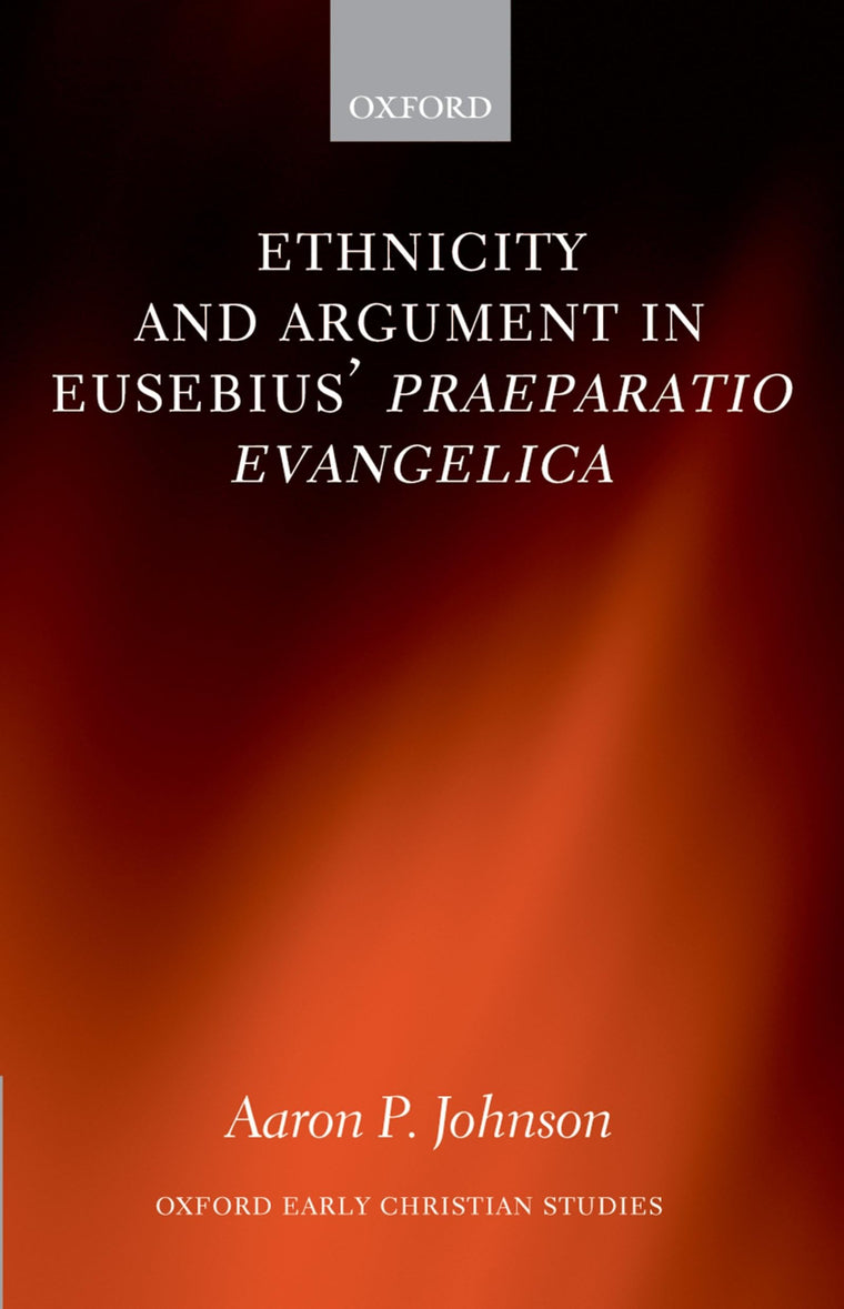 Ethnicity and Argument in Eusebius' Praeparatio Evangelica (Oxford Early Christian Studies)