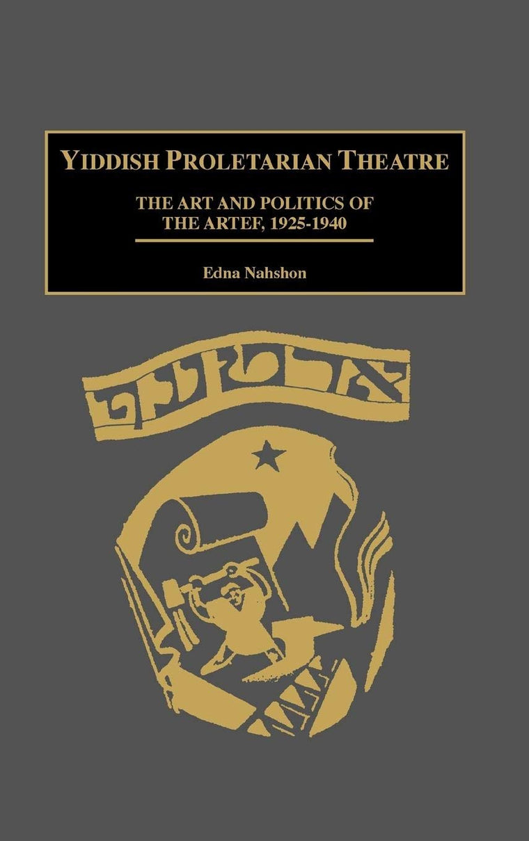 Yiddish Proletarian Theatre: The Art and Politics of the Artef, 1925-1940 (Contributions in Drama and Theatre Studies)