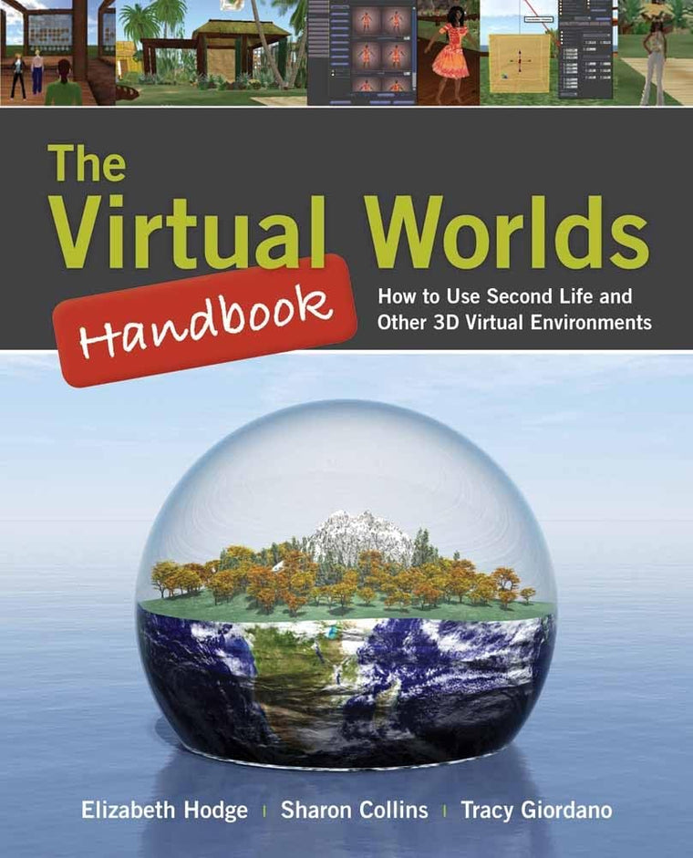 The Virtual Worlds Handbook: How to Use Second Life and Other 3D Virtual Environments: How to Use Second Life and Other 3D Virtual Environments