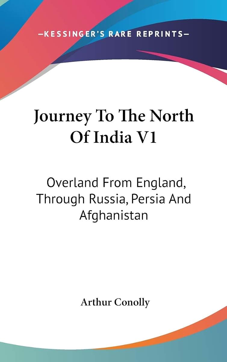 Journey To The North Of India V1: Overland From England, Through Russia, Persia And Afghanistan