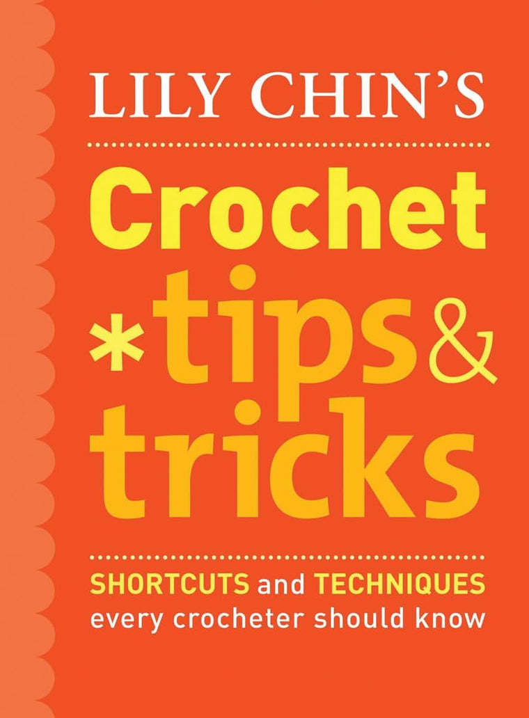 Lily Chin's Crochet Tips & Tricks: Shortcuts and Techniques Every Crocheter Should Know