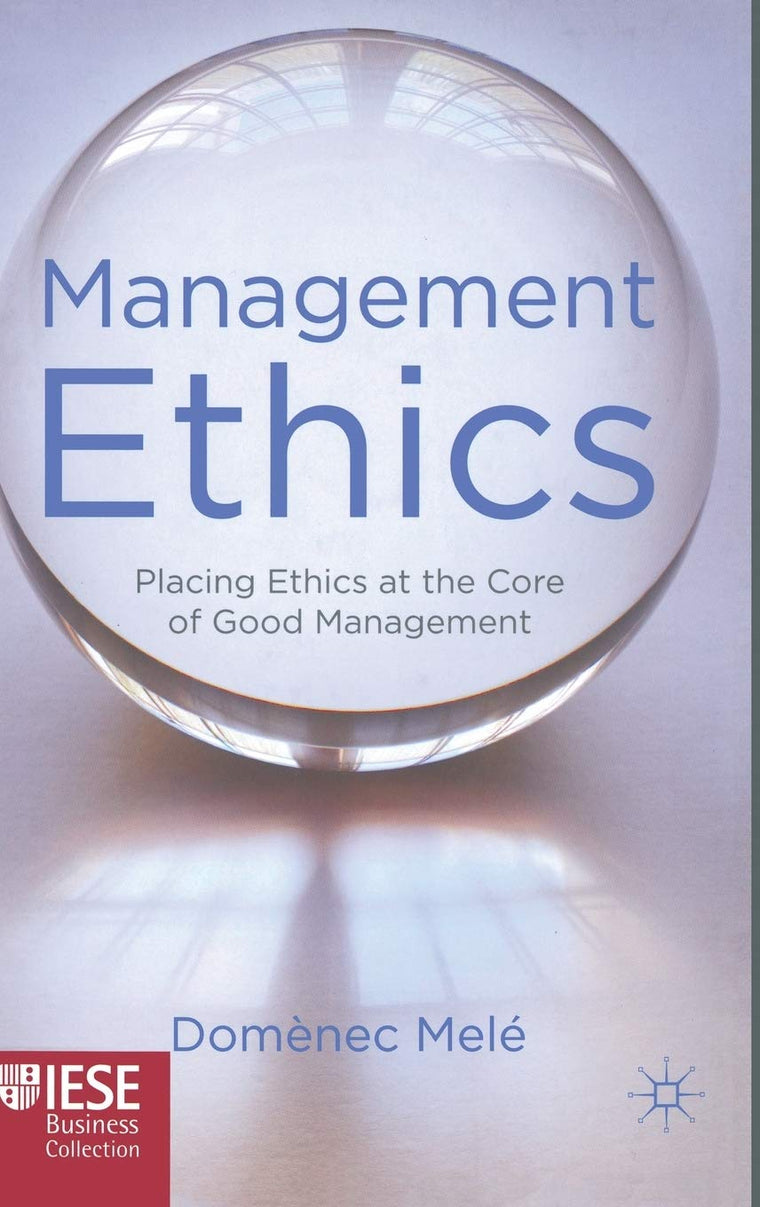 Management Ethics: Placing Ethics at the Core of Good Management (IESE Business Collection)