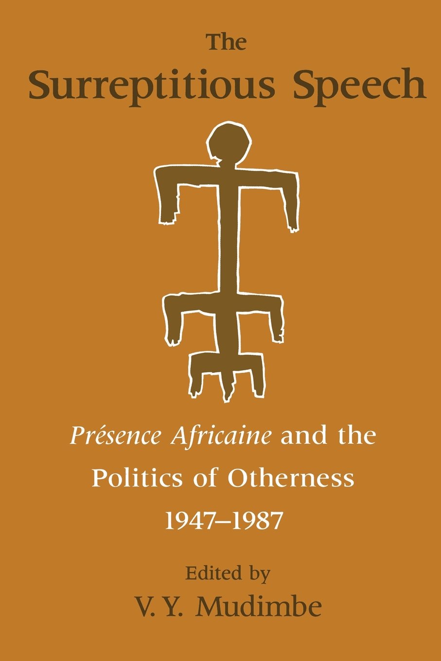The Surreptitious Speech: Presence Africaine and the Politics of Otherness 1947-1987