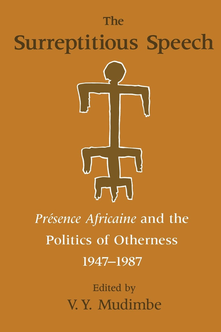 The Surreptitious Speech: Presence Africaine and the Politics of Otherness 1947-1987