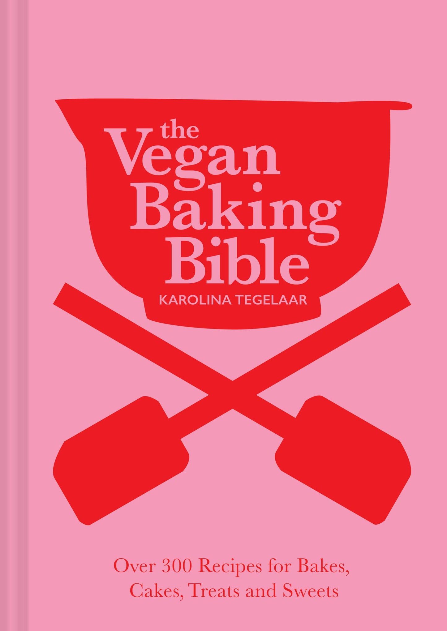 The Vegan Baking Bible: The ultimate vegan cookbook, filled with delicious and easy recipes to bake plant based cakes, biscuits and desserts