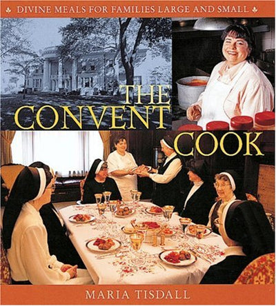 The Convent Cook: Divine Meals for Families Large and Small