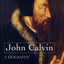 John Calvin--A Biography