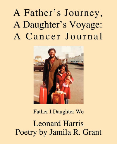 A Father's Journey, A Daughter's Voyage: A Cancer Journal: Father I Daughter We