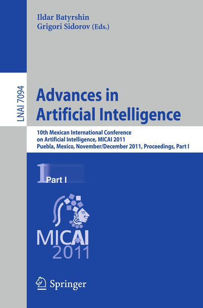 Advances in Artificial Intelligence: 10th Mexican International Conference on Artificial Intelligence, MICAI 2011, Puebla, Mexico, November 26 - ... I (Lecture Notes in Computer Science, 7094)