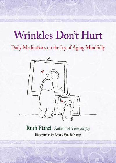 Wrinkles Don't Hurt: Daily Meditations on the Joy of Aging Mindfully