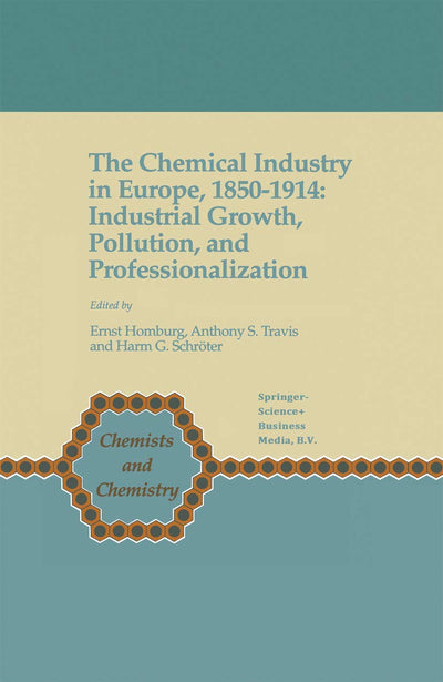 The Chemical Industry in Europe, 1850-1914: Industrial Growth, Pollution, and Professionalization (Chemists and Chemistry, 17)