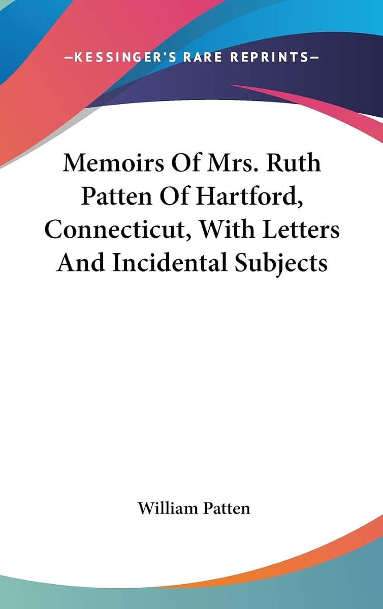 Memoirs Of Mrs. Ruth Patten Of Hartford, Connecticut, With Letters And Incidental Subjects