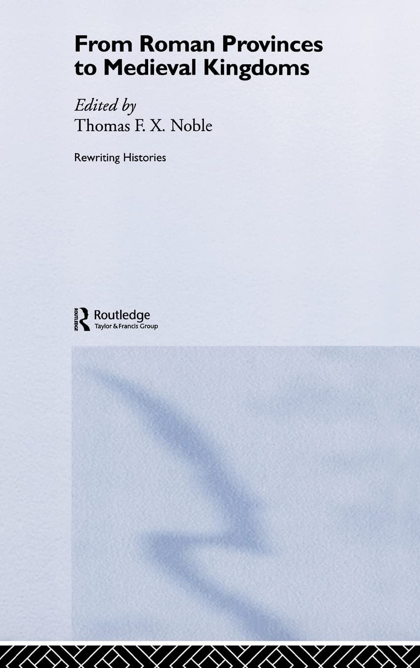 From Roman Provinces to Medieval Kingdoms (Rewriting Histories)
