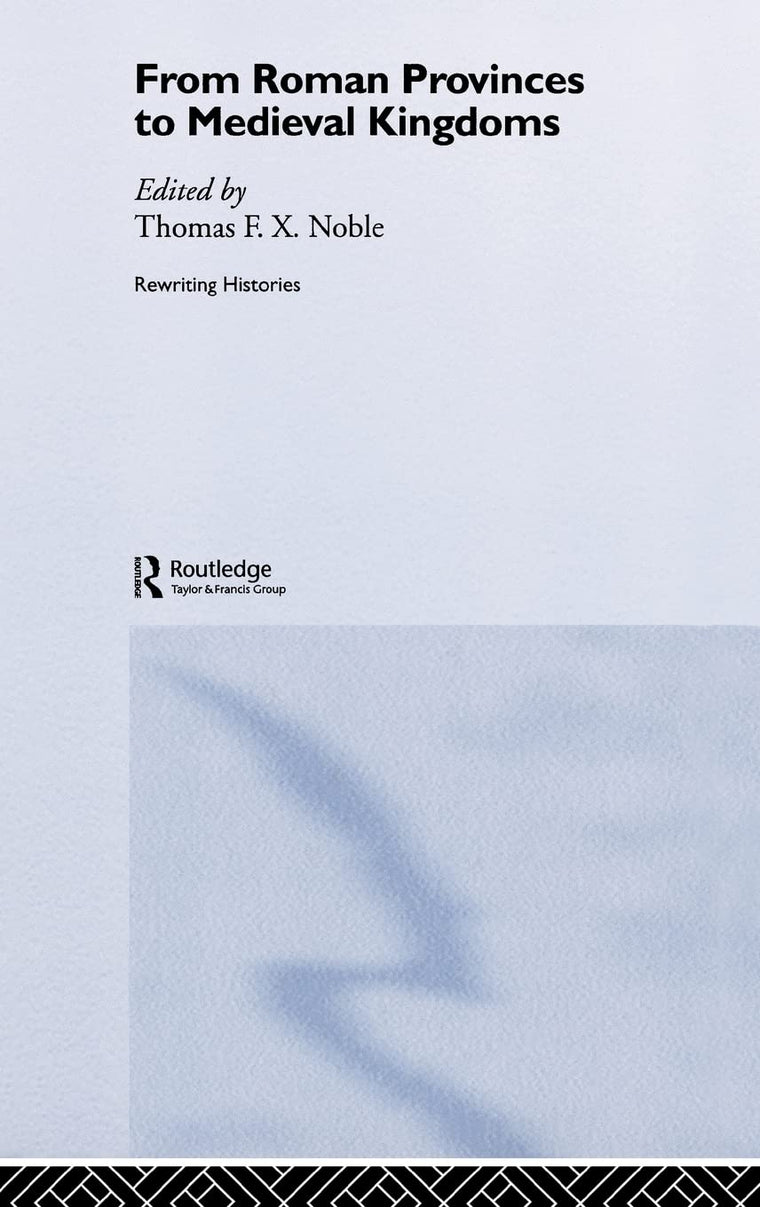 From Roman Provinces to Medieval Kingdoms (Rewriting Histories)