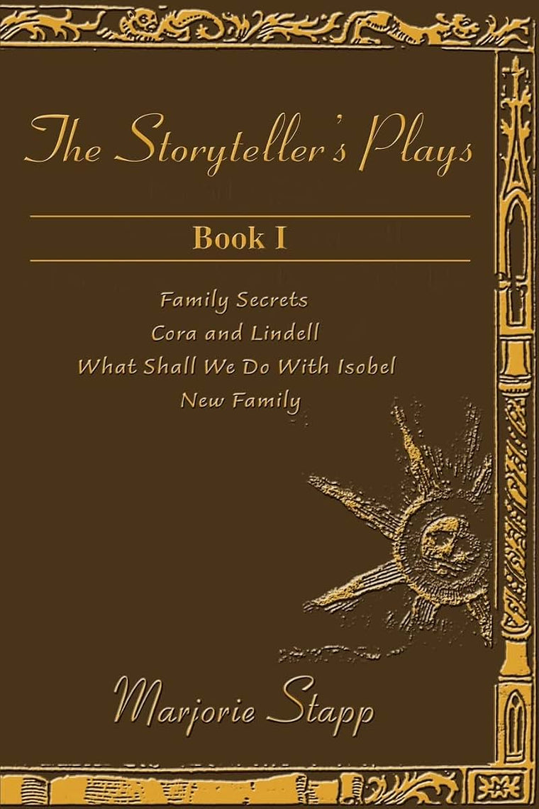 The Storyteller's Plays Book I: Family Secrets, Cora and Lindell, What Shall We Do With Isabel, New Family