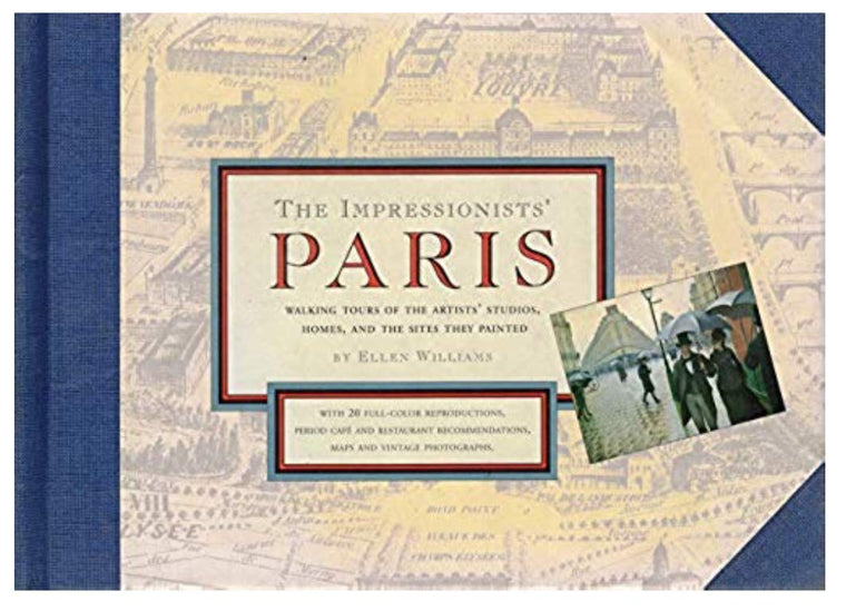 The Impressionists' Paris: Walking Tours of the Artists' Studios, Homes, and the Sites They Painted