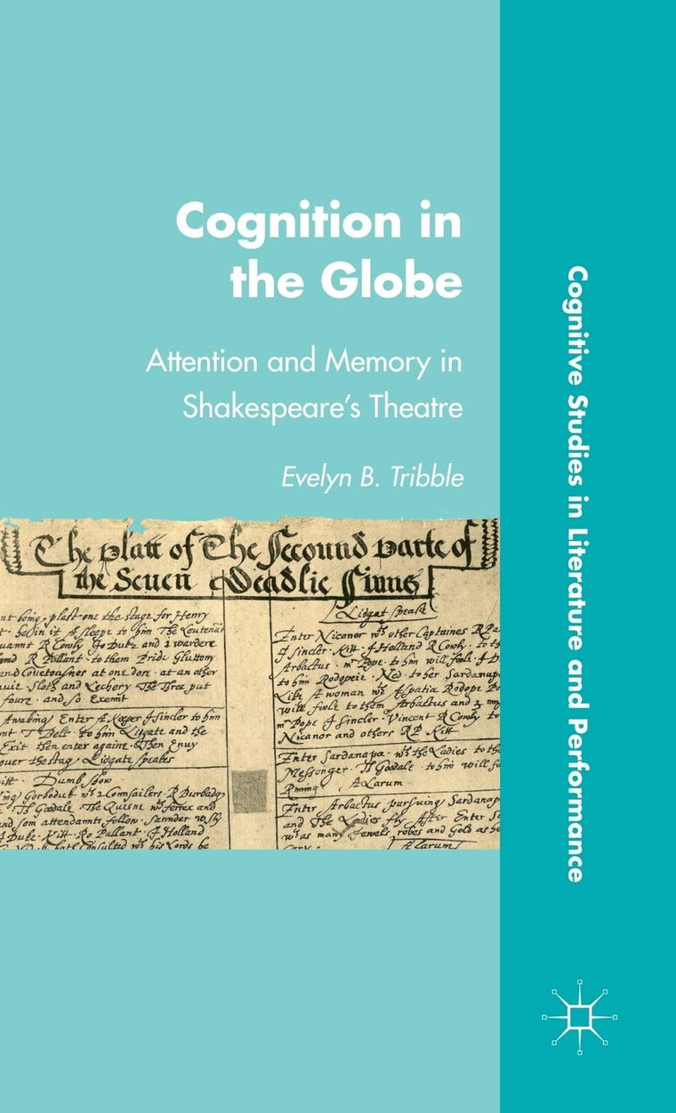 Cognition in the Globe: Attention and Memory in Shakespeares Theatre (Cognitive Studies in Literature and Performance)