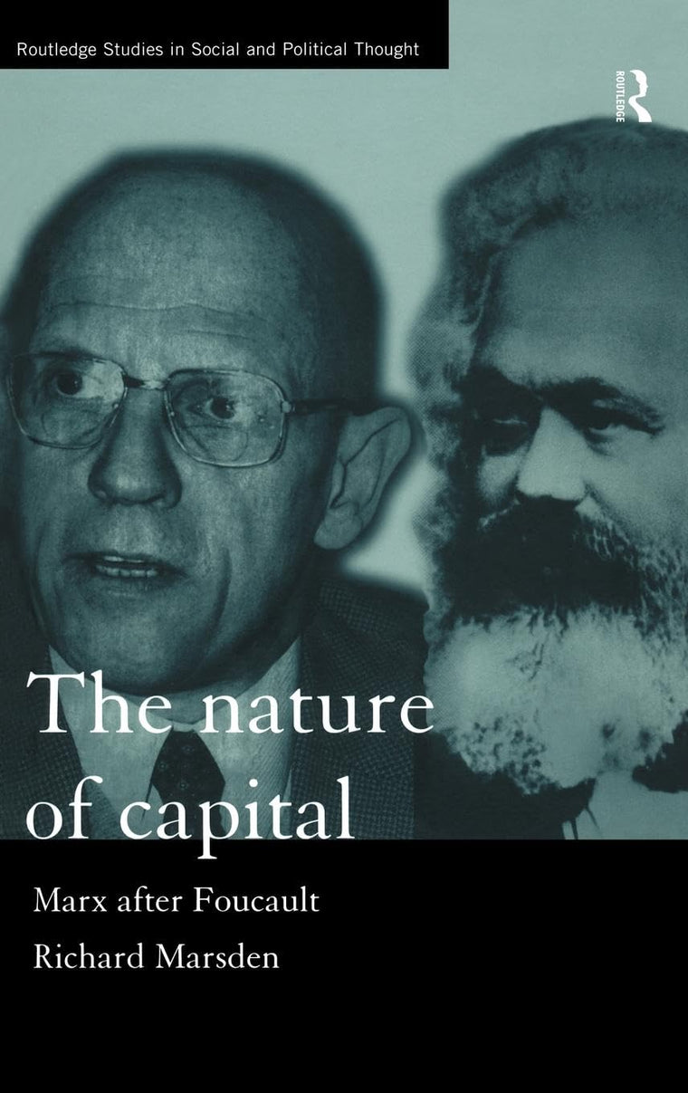 The Nature of Capital: Marx after Foucault (Routledge Studies in Social and Political Thought)