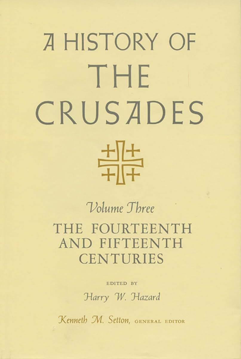 A History of the Crusades, Volume III: The Fourteenth and Fifteenth Centuries (Volume 3)