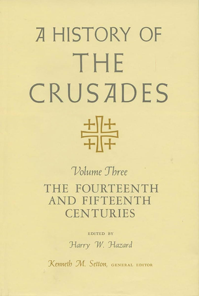 A History of the Crusades, Volume III: The Fourteenth and Fifteenth Centuries (Volume 3)