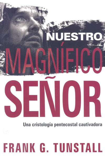 Nuestro Magnífico Seor: Una Cristología pentecostal cautivadora (Spanish Edition)