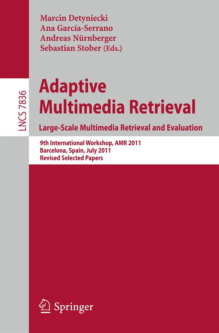Adaptive Multimedia Retrieval. Large-Scale Multimedia Retrieval and Evaluation: 9th International Workshop, AMR 2011, Barcelona, Spain, July 18-19, ... Applications, incl. Internet/Web, and HCI)