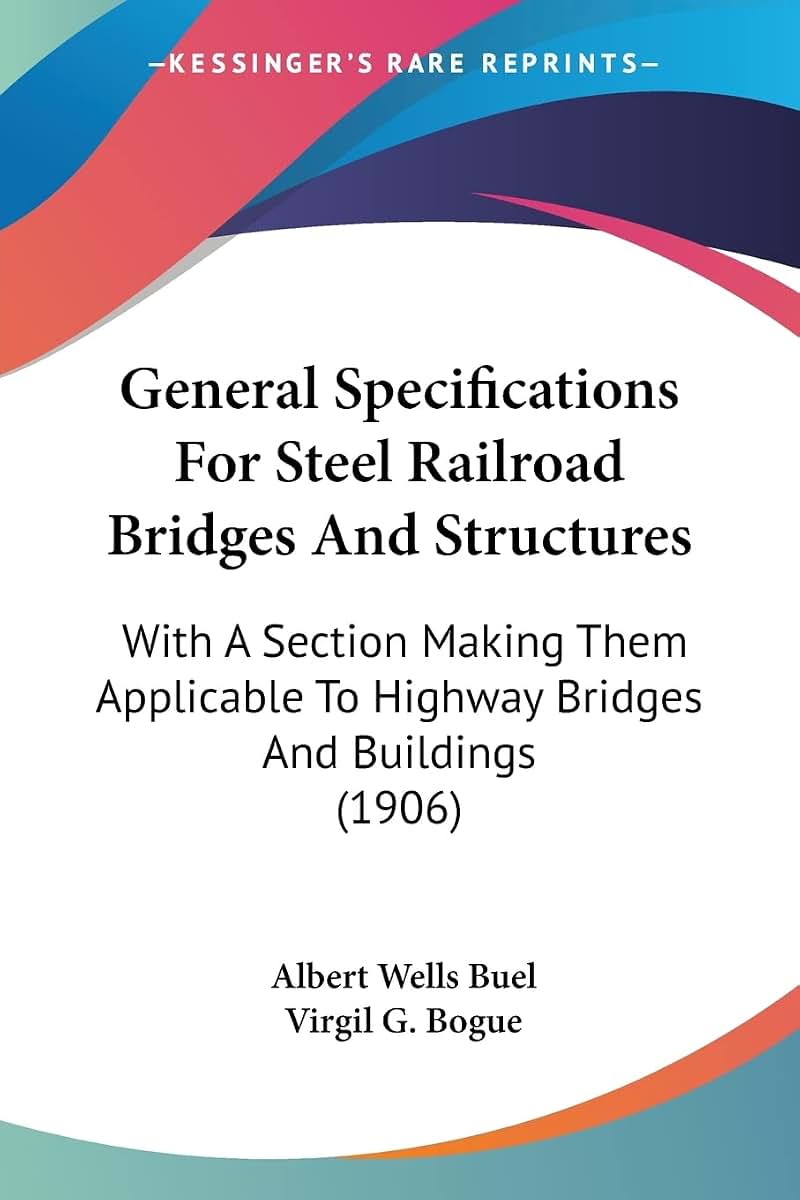 General Specifications For Steel Railroad Bridges And Structures: With A Section Making Them Applicable To Highway Bridges And Buildings (1906)