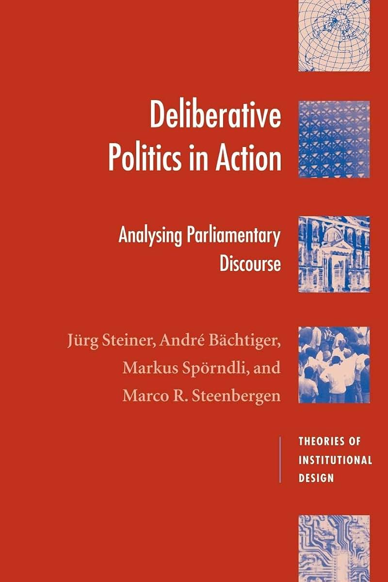 Deliberative Politics in Action: Analyzing Parliamentary Discourse (Theories of Institutional Design)