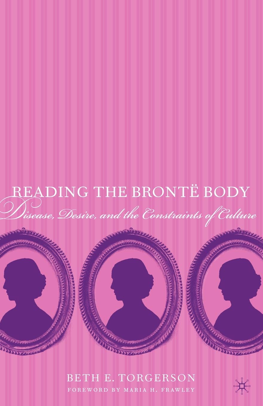 Reading the Bront Body: Disease, Desire and the Constraints of Culture