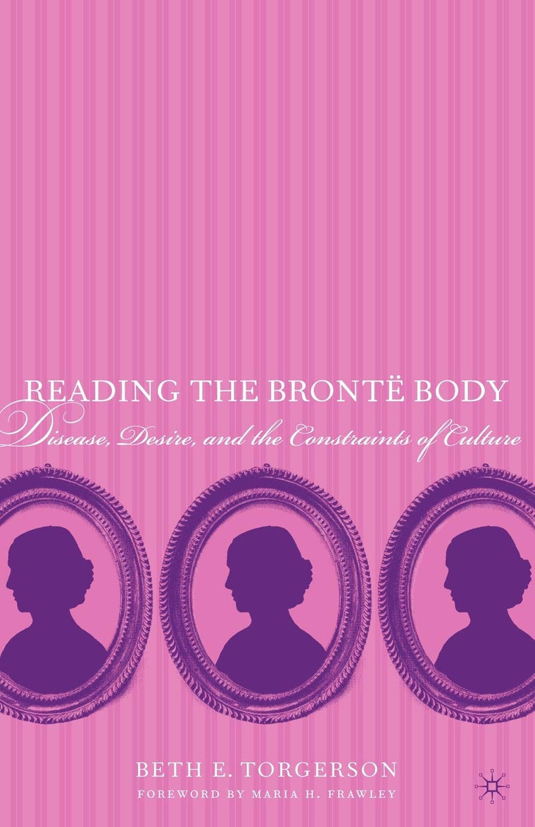 Reading the Bront Body: Disease, Desire and the Constraints of Culture