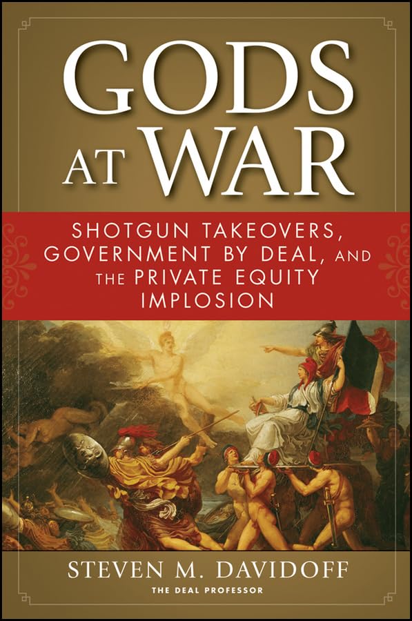 Gods at War: Shotgun Takeovers, Government by Deal, and the Private Equity Implosion