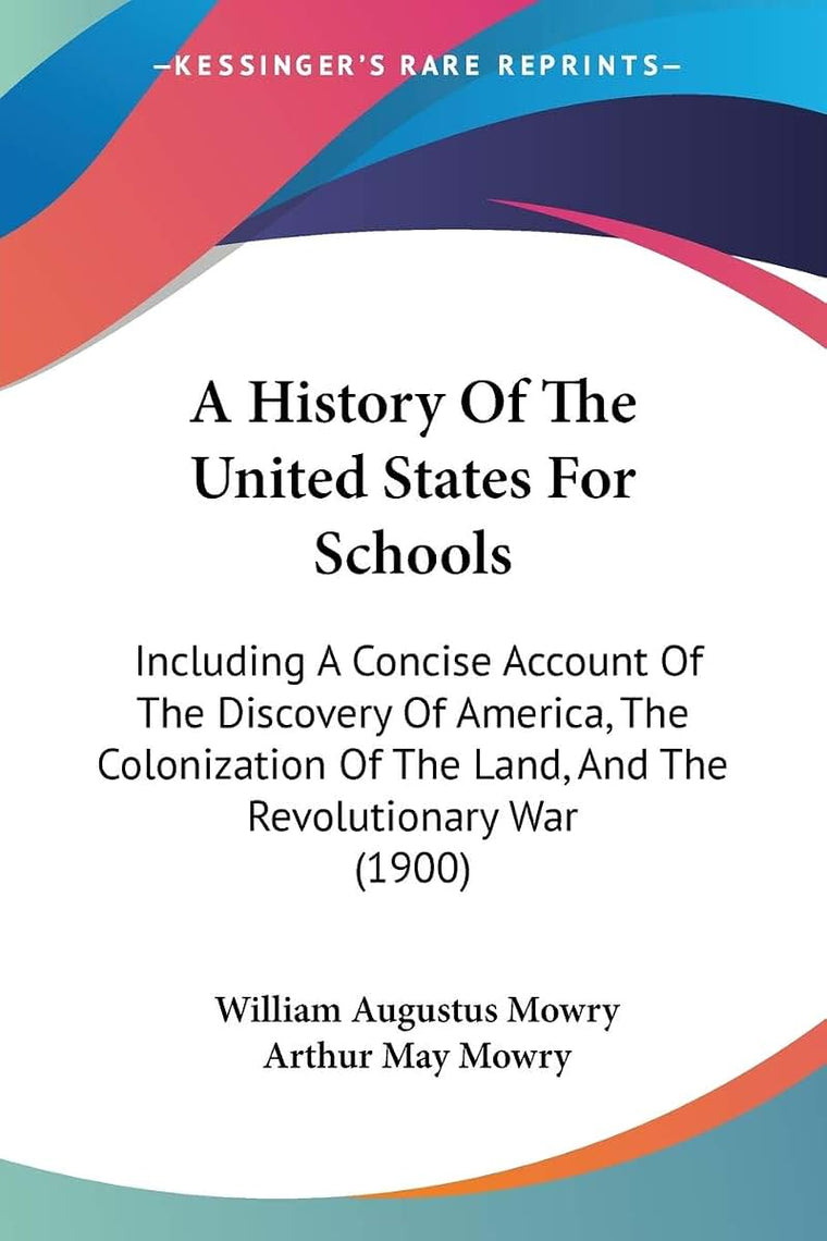 A History Of The United States For Schools: Including A Concise Account Of The Discovery Of America, The Colonization Of The Land, And The Revolutionary War (1900)