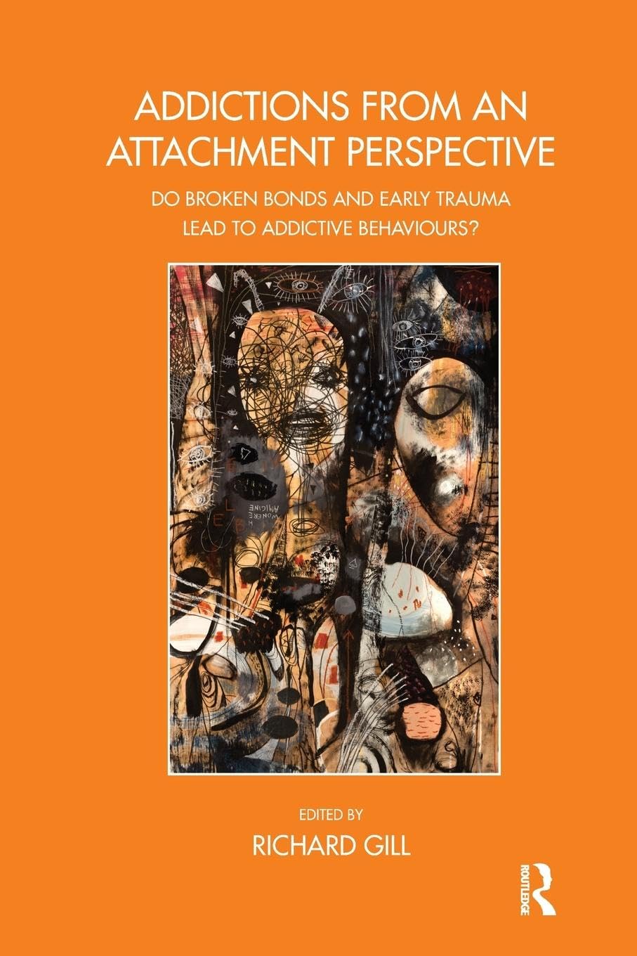 Addictions From an Attachment Perspective: Do Broken Bonds and Early Trauma Lead to Addictive Behaviours? (The Bowlby Centre Monograph Series)