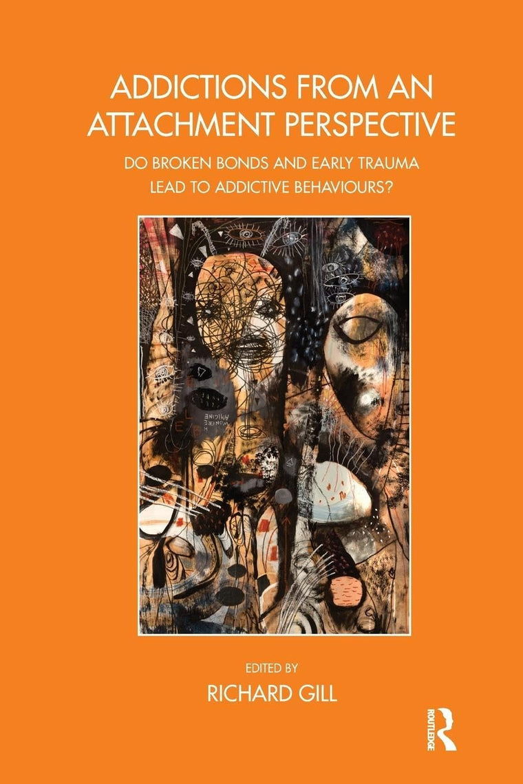 Addictions From an Attachment Perspective: Do Broken Bonds and Early Trauma Lead to Addictive Behaviours? (The Bowlby Centre Monograph Series)