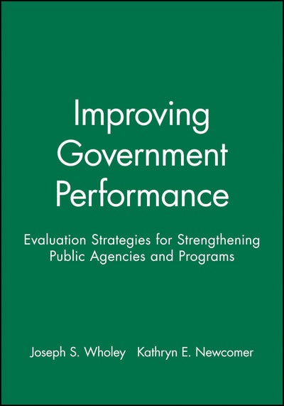 Improving Government Performance: Evaluation Strategies for Strengthening Public Agencies and Programs