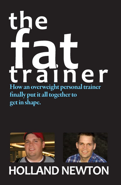 The Fat Trainer: How an overweight personal trainer finally put it together to get in shape.