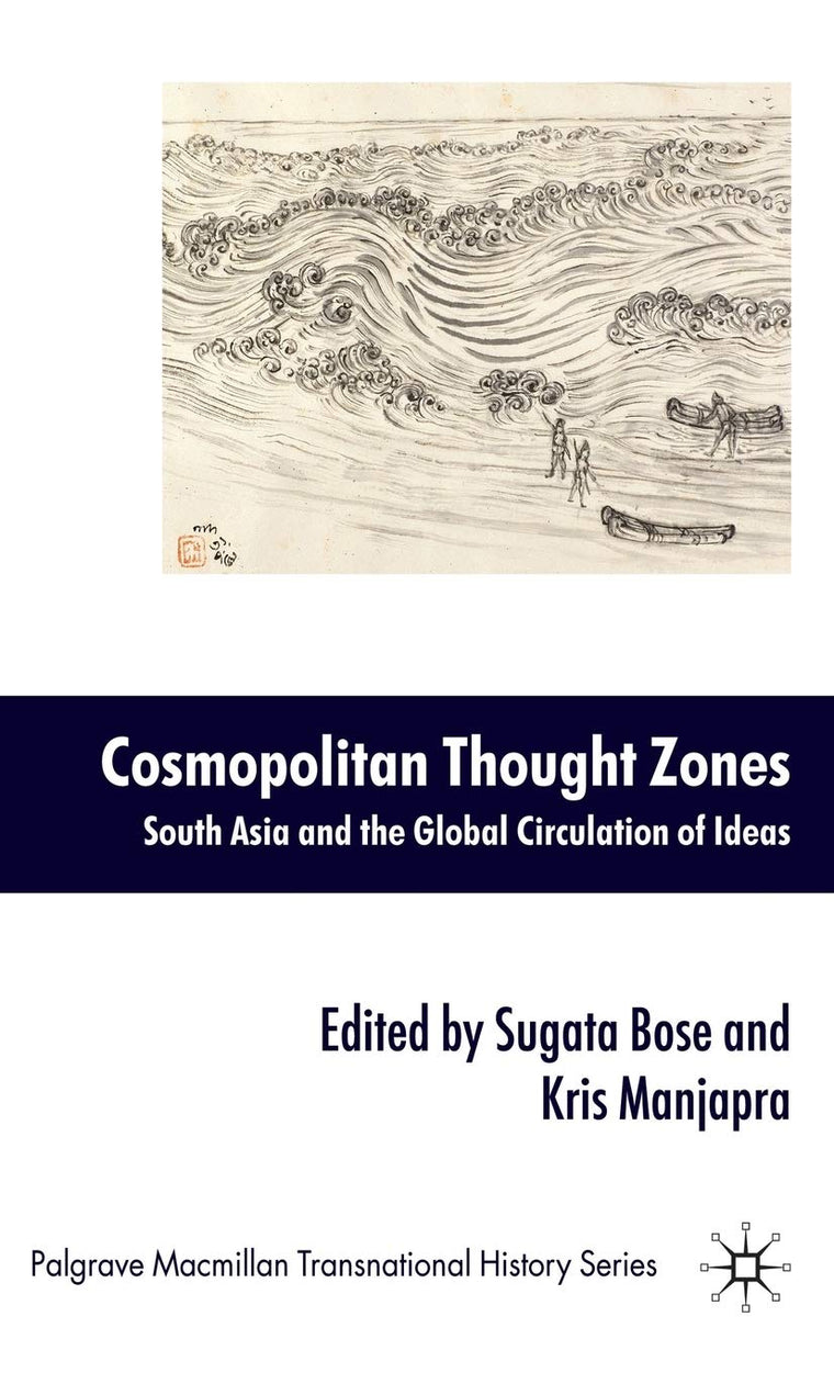 Cosmopolitan Thought Zones: South Asia and the Global Circulation of Ideas (Palgrave Macmillan Transnational History Series)