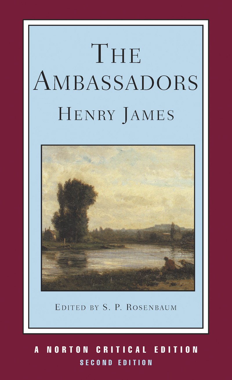 The Ambassadors: An Authoritative Text, the Author on the Novel, Criticism (Norton Critical Editions)