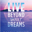 Live Beyond Your Dreams: From Fear and Doubt to Personal Power, Purpose and Success