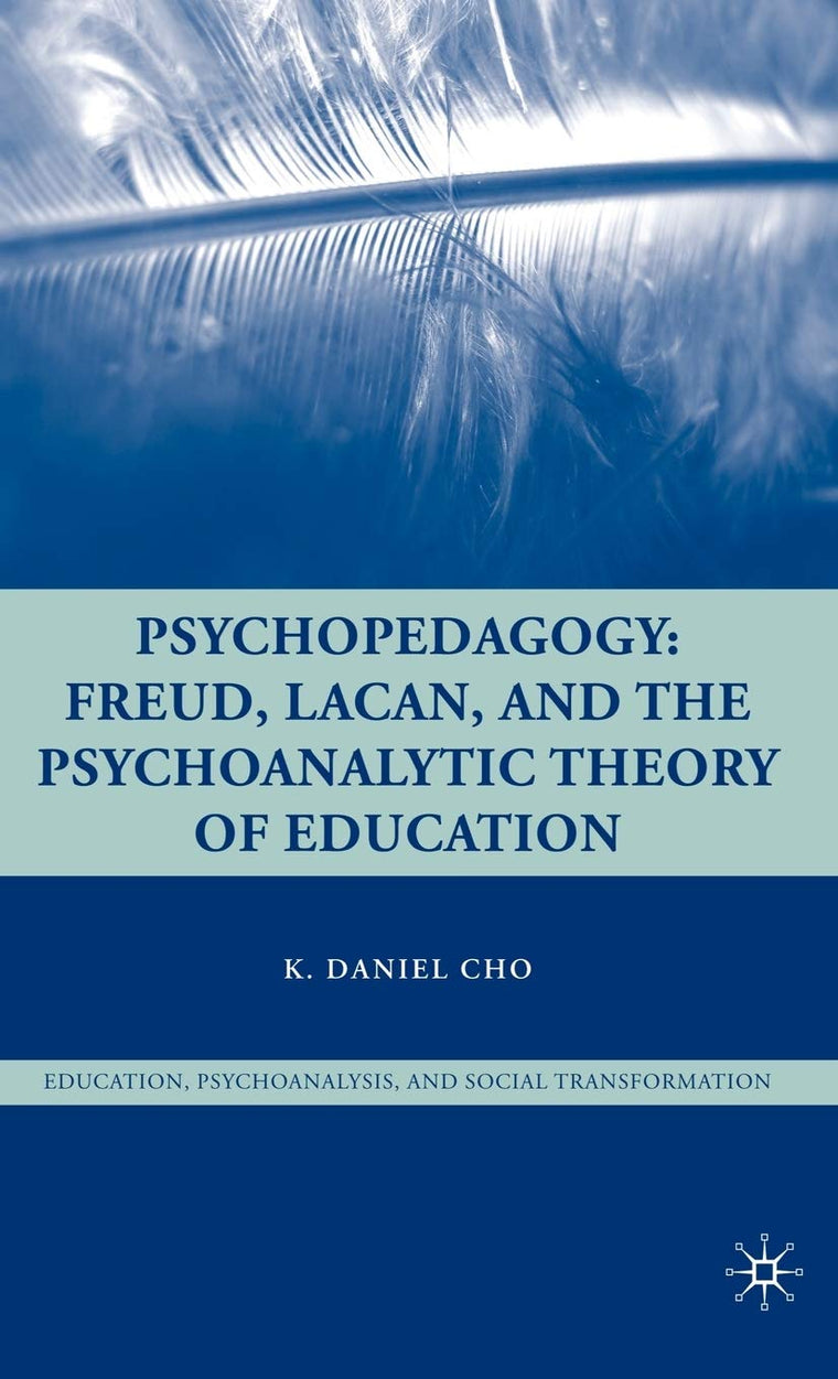 Psychopedagogy: Freud, Lacan, and the Psychoanalytic Theory of Education (Education, Psychoanalysis, and Social Transformation)