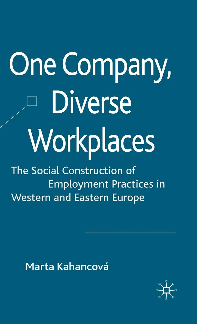 One Company, Diverse Workplaces: The Social Construction of Employment Practices in Western and Eastern Europe