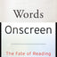 Words Onscreen: The Fate of Reading in a Digital World