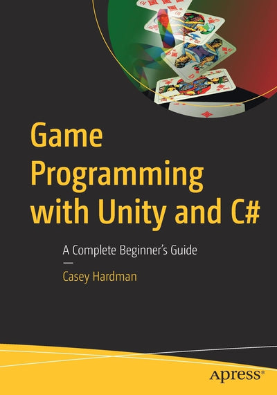 Game Programming with Unity and C#: A Complete Beginners Guide