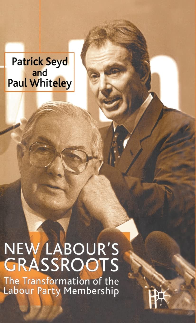 New Labour's Grassroots: The Transformation of the Labour Party Membership