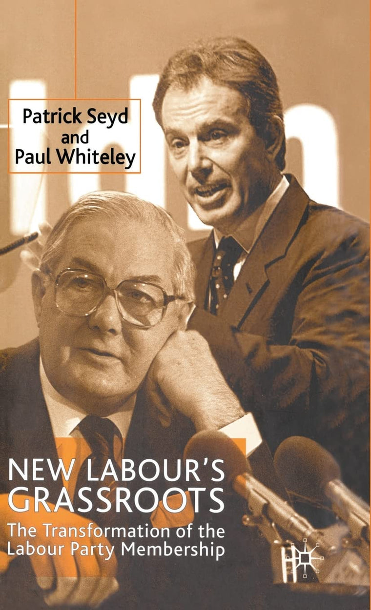 New Labour's Grassroots: The Transformation of the Labour Party Membership