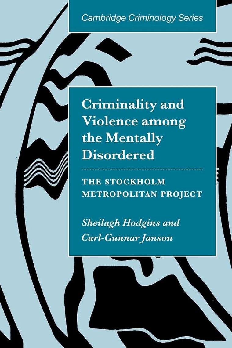 Criminality and Violence among the Mentally Disordered: The Stockholm Metropolitan Project (Cambridge Studies in Criminology)