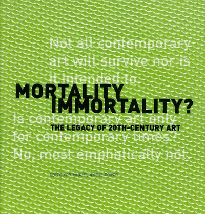 Mortality Immortality?: The Legacy of 20th-Century Art (Symposium Proceedings)