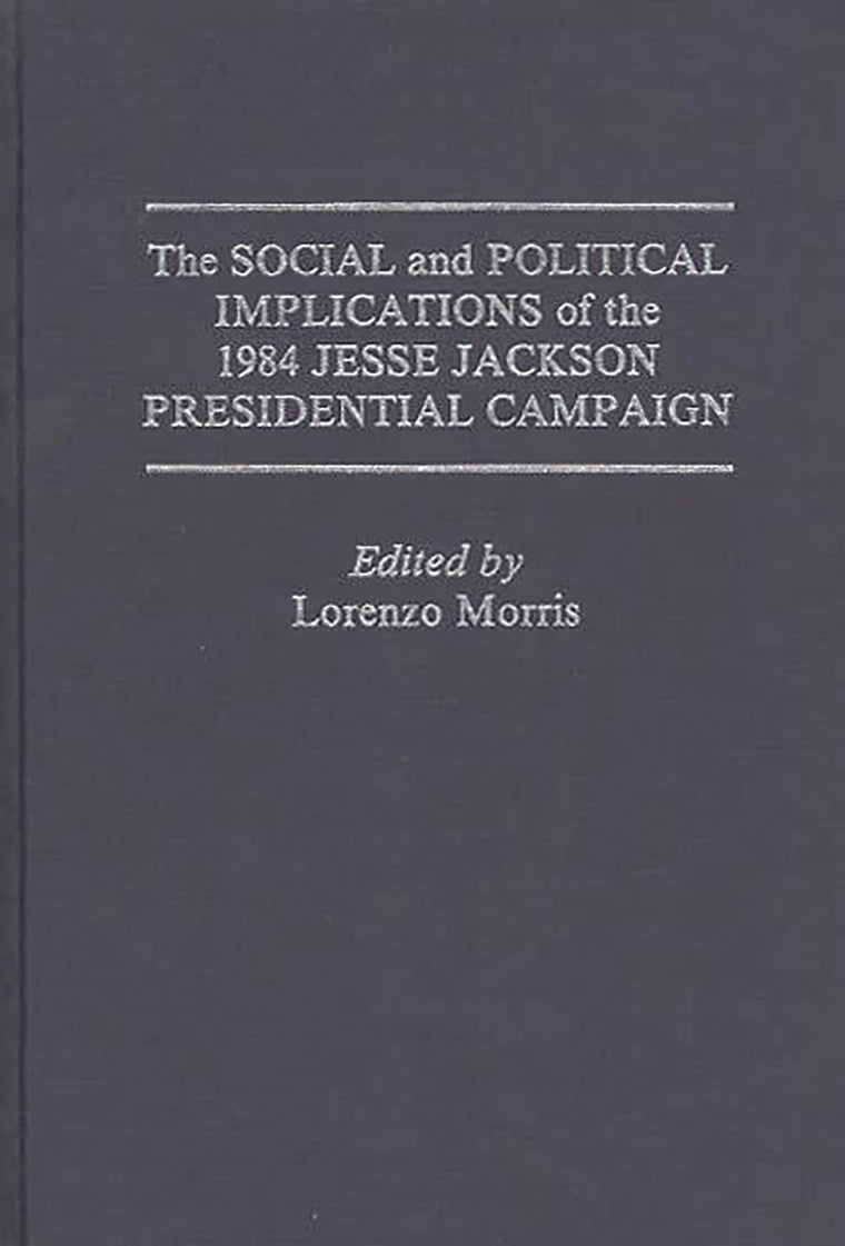 The Social and Political Implications of the 1984 Jesse Jackson Presidential Campaign: (Praeger Series in Political Economy)